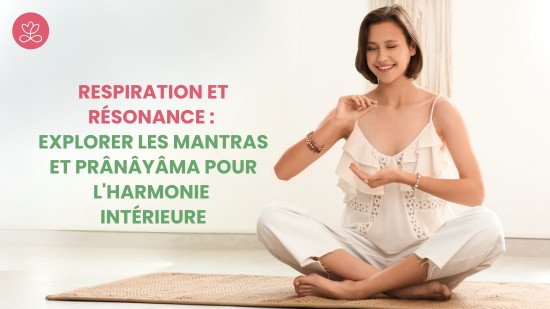Respiration et résonance : Explorer les Mantras et Prânâyâma pour l'harmonie intérieure