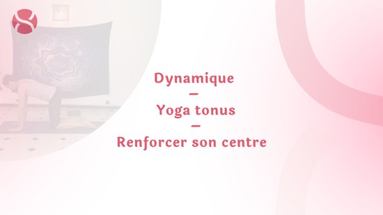 10. Dynamique – Yoga tonus – Renforcer son centre 	avec Aline Rakotoson Babelon